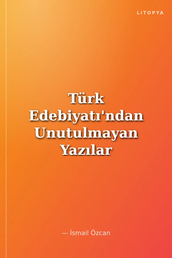 Türk Edebiyatı'ndan Unutulmayan Yazılar
