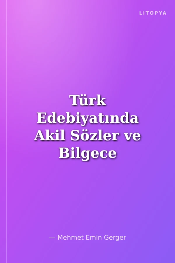 Türk Edebiyatında Akil Sözler ve Bilgece Öğütler