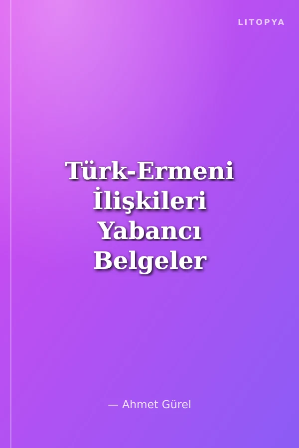 Türk-Ermeni İlişkileri Yabancı Belgeler Işığında, Dünü Bugünü