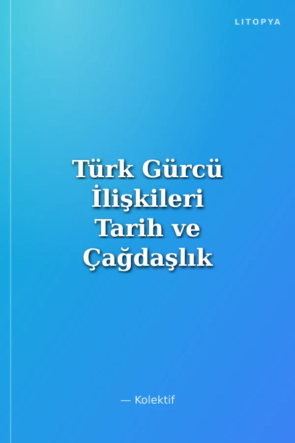Türk Gürcü İlişkileri Tarih ve Çağdaşlık