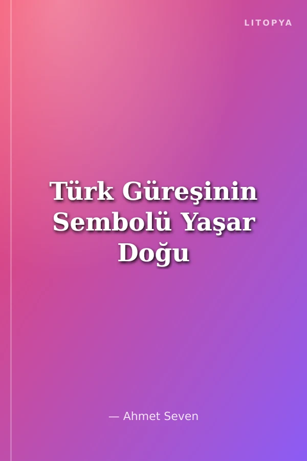 Türk Güreşinin Sembolü Yaşar Doğu
