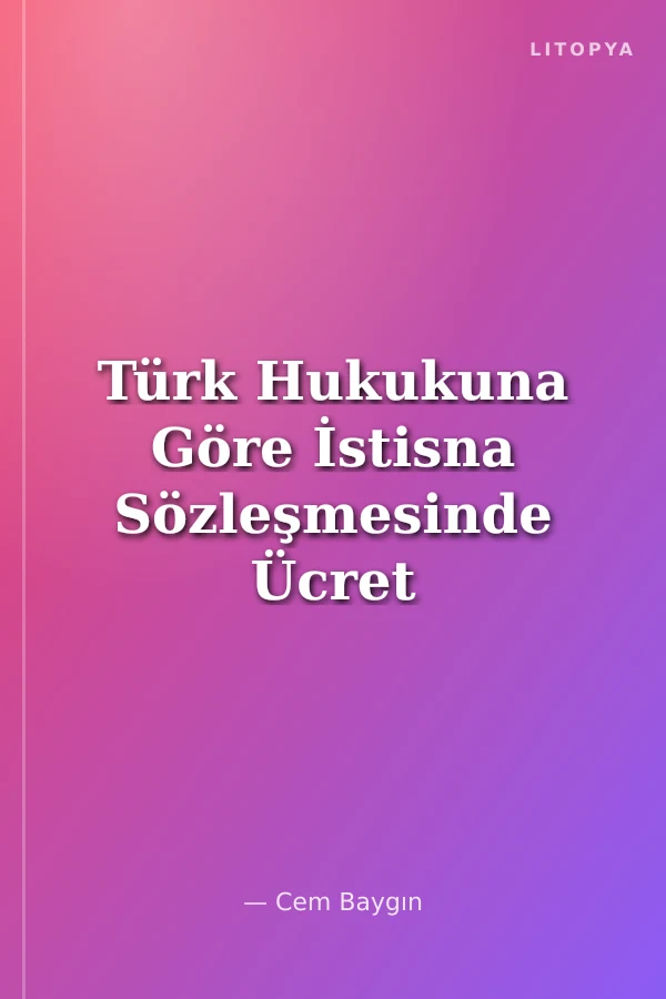 Türk Hukukuna Göre İstisna Sözleşmesinde Ücret Ve Tabi Olduğu Hükümler