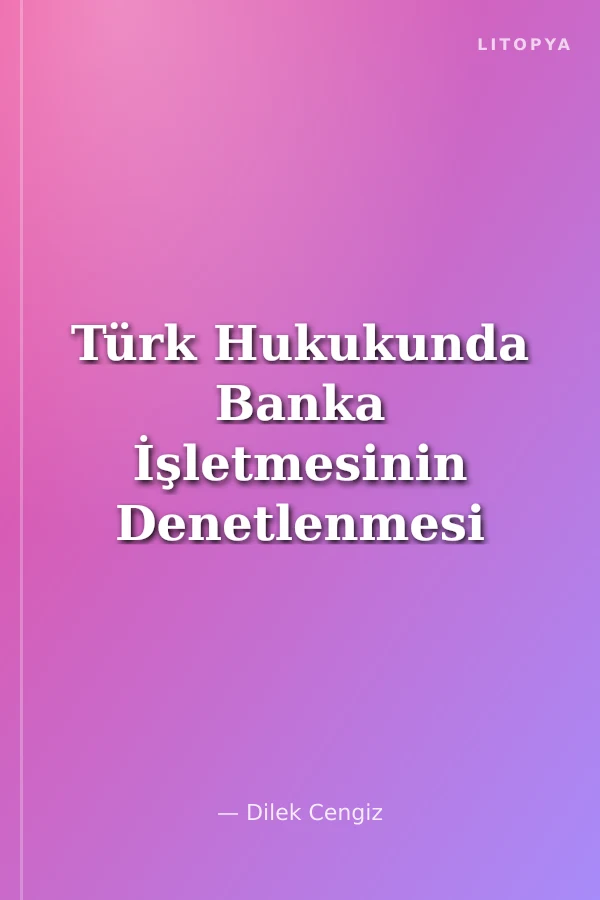 Türk Hukukunda Banka İşletmesinin Denetlenmesi ve Sorunlu Bankaların Çözümlenmesi