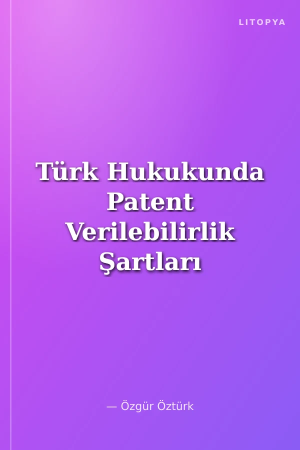 Türk Hukukunda Patent Verilebilirlik Şartları