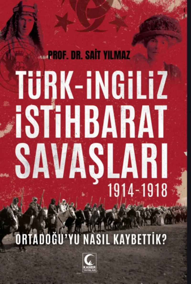Türk-İngiliz İstihbarat Savaşları 1914-1918 Ortadoğu'yu Nasıl Kaybettik?