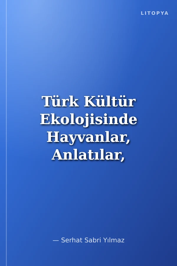 Türk Kültür Ekolojisinde Hayvanlar, Anlatılar, Görsel Sanatlar, Semboller,Söz Varlığı, Uygulamalar