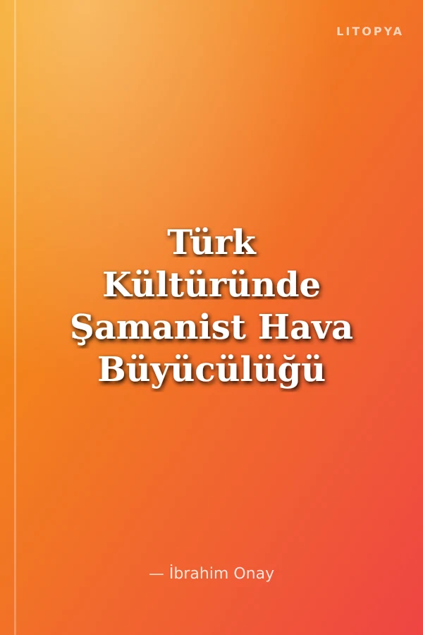 Türk Kültüründe Şamanist Hava Büyücülüğü