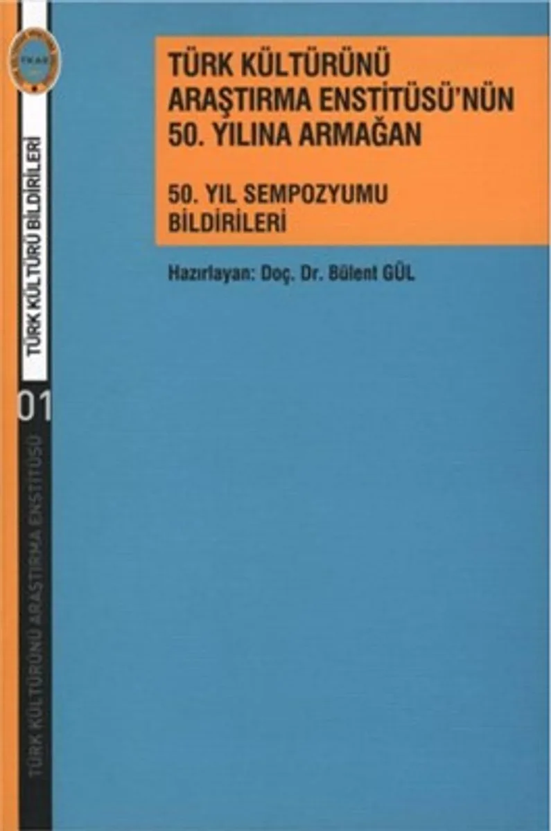 Türk Kültürünü Araştırma Enstitüsü'nün 50. Yılına Armağan 50. Yıl Sempozyumu Bildirileri