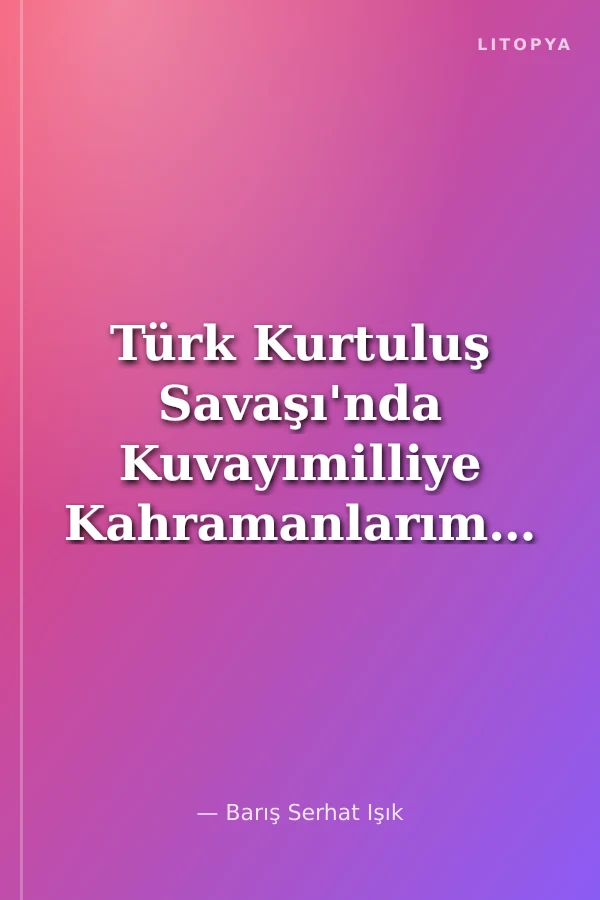 Türk Kurtuluş Savaşı'nda Kuvayımilliye Kahramanlarımız
