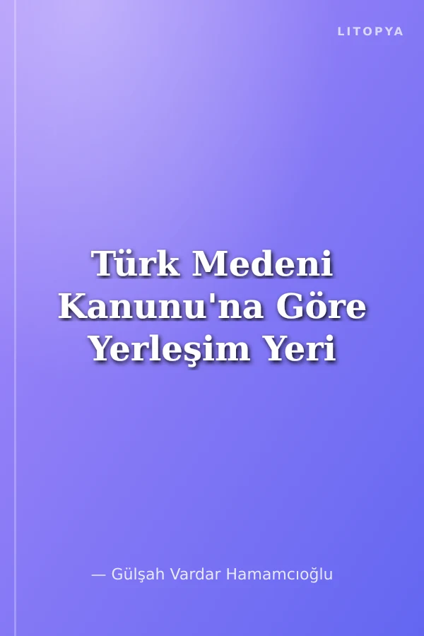 Türk Medeni Kanunu'na Göre Yerleşim Yeri