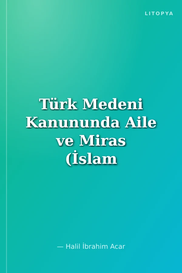 Türk Medeni Kanununda Aile ve Miras (İslam Hukuku İle Karşılaştırmalı Olarak)