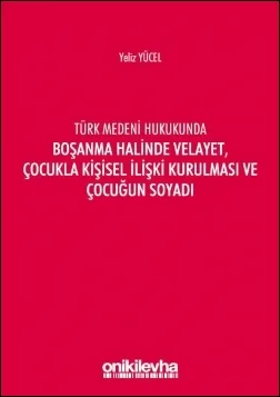 Türk Medeni Kanununda Boşanma Halinde Velayet, Çocukla Kişisel İlişki Kurulması ve Çocuğun Soyadı