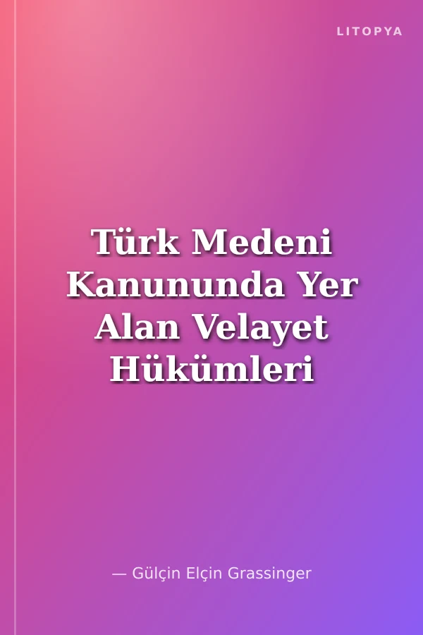 Türk Medeni Kanununda Yer Alan Velayet Hükümleri Kapsamında Küçüğün Kişi Varlığının Korunması İçin Alınacak Tedbirler (MK md.346, md. 347, md.348)