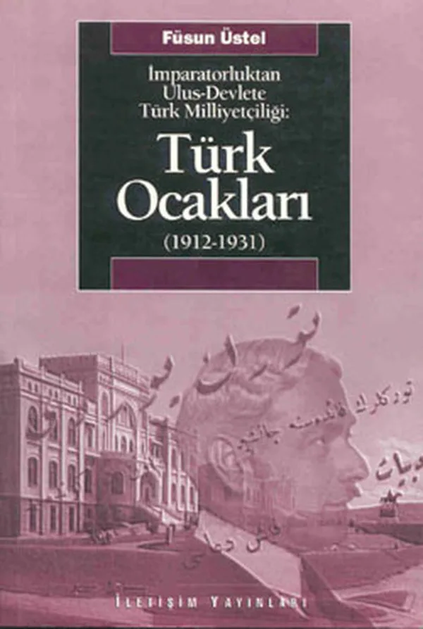 Türk Ocakları (1912-1931) İmparatorluktan Ulus-Devlete Türk Milliyetçiliği