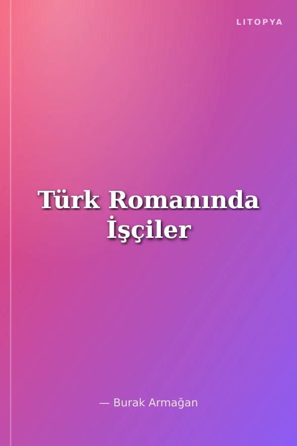 Türk Romanında İşçiler