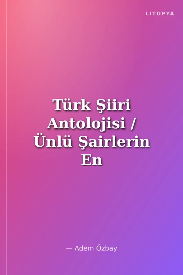Türk Şiiri Antolojisi / Ünlü Şairlerin En Ünlü Şiirleri