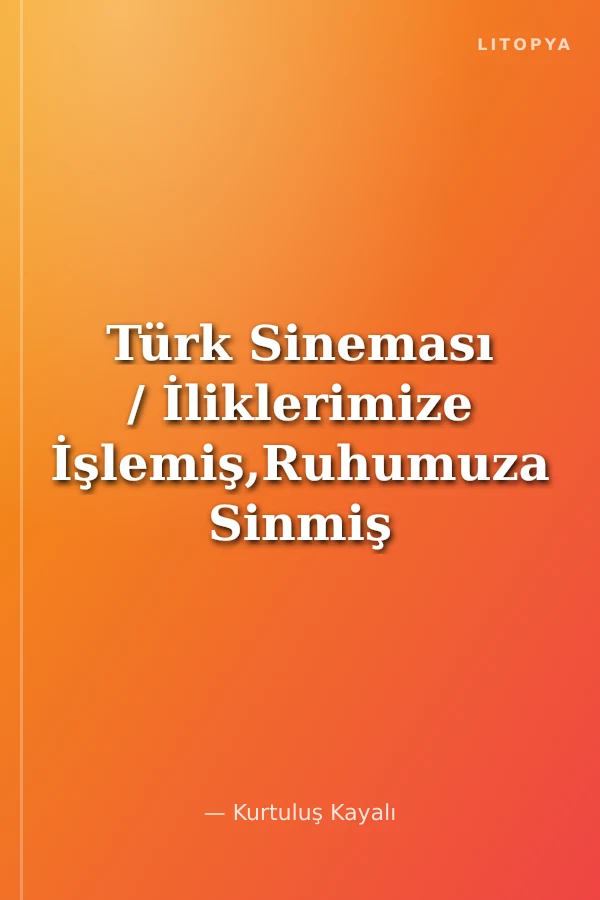 Türk Sineması / İliklerimize İşlemiş,Ruhumuza Sinmiş Bir Sanat Pratiği