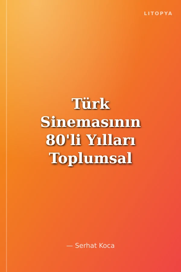 Türk Sinemasının 80'li Yılları Toplumsal Kırılma ve Sinemanın Dönüşümü