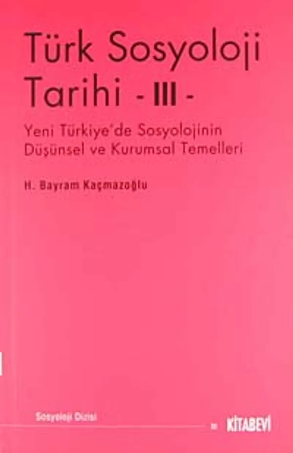 Türk Sosyoloji Tarihi -III Yeni Türkiye'de Sosyolojinin Düşünsel ve Kurumsal Temelleri