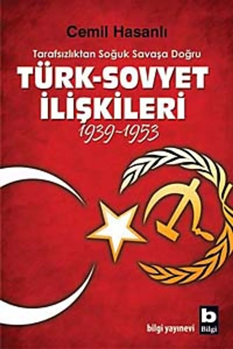 Türk-Sovyet İlişkileri (1939-1953) Tarafsızlıktan Soğuk Savaşa Doğru