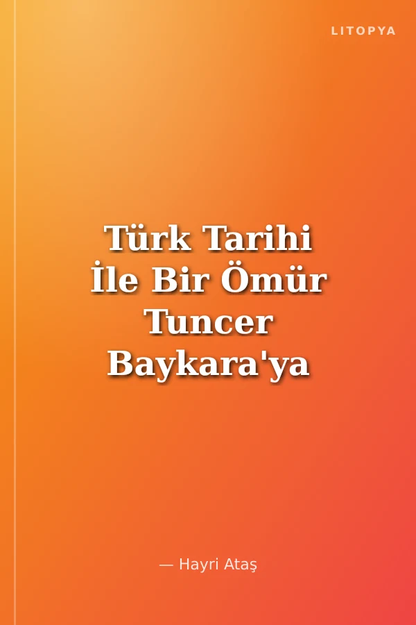 Türk Tarihi İle Bir Ömür Tuncer Baykara'ya Armağan