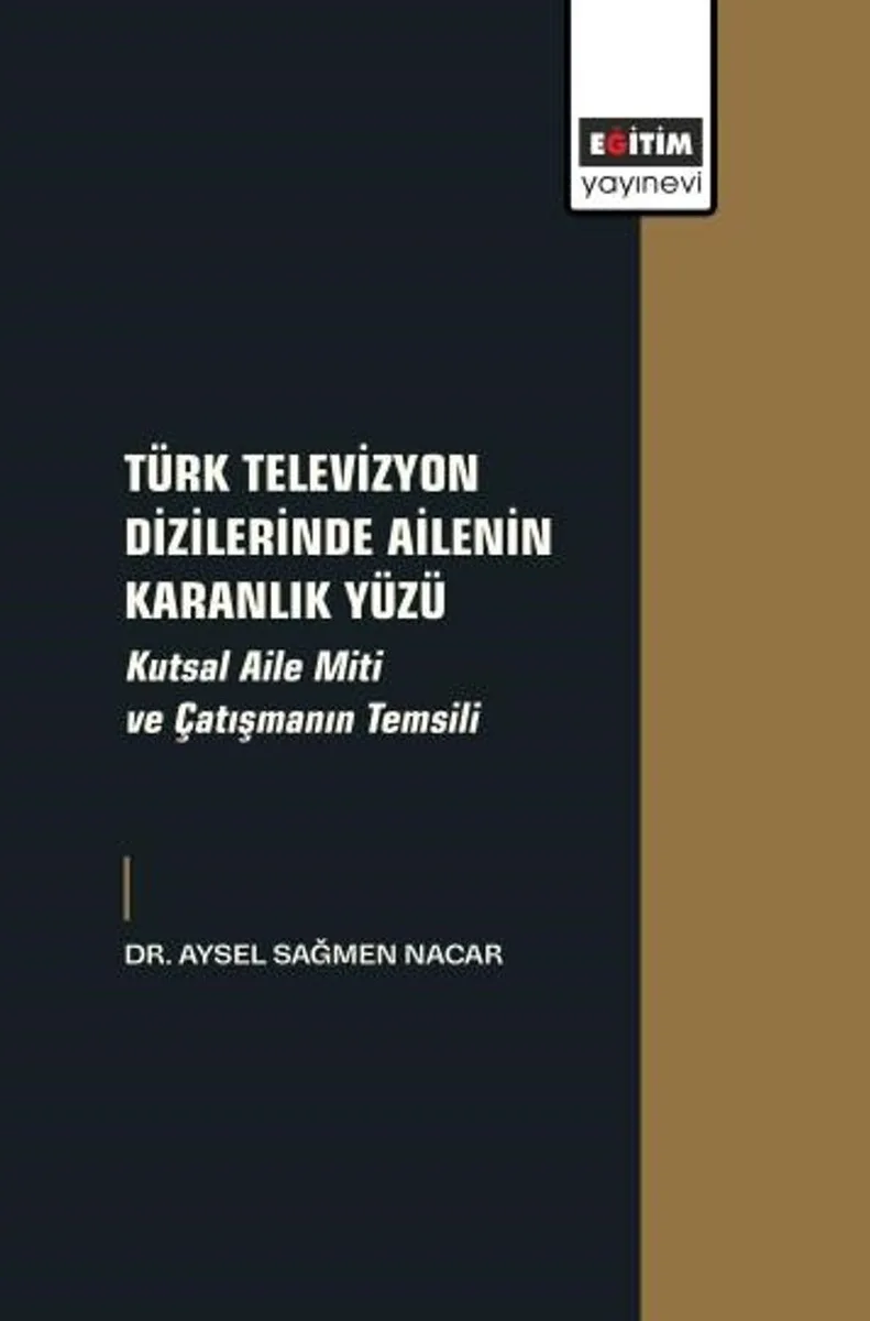 Türk Televizyon Dizilerinde Ailenin Karanlık Yüzü Kutsal Aile Miti ve Çatışmanın Temsili