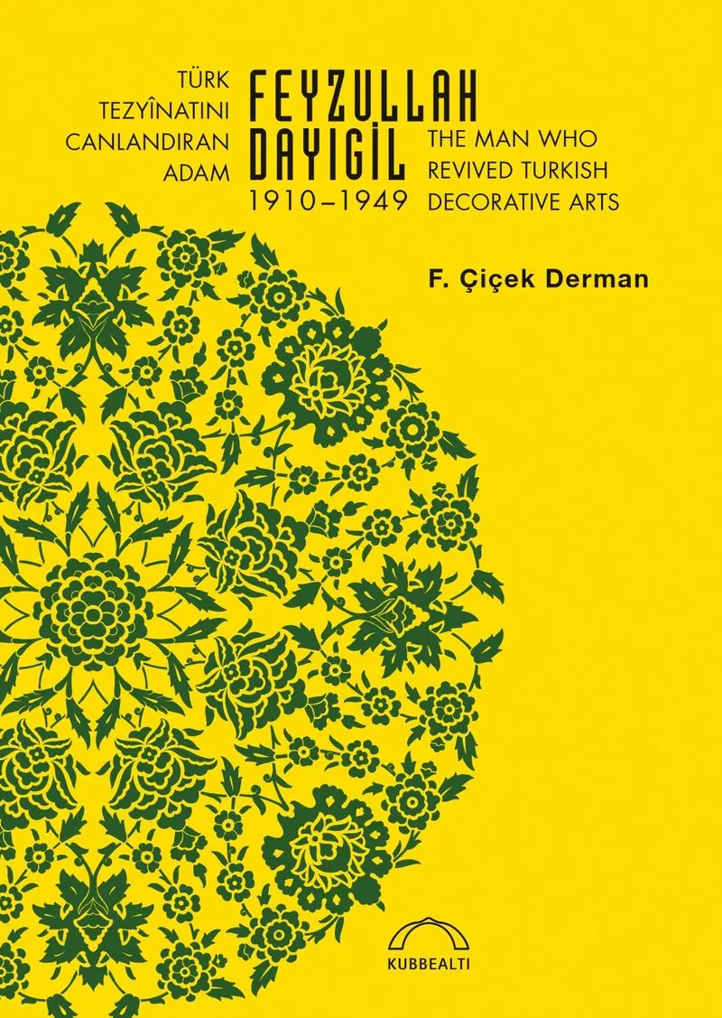 Türk Tezy&icirc;natını Canlandıran Adam Feyzullah Dayıgil 1910 &ndash; 1949 The Man Who Revived Turkish Decorative Arts