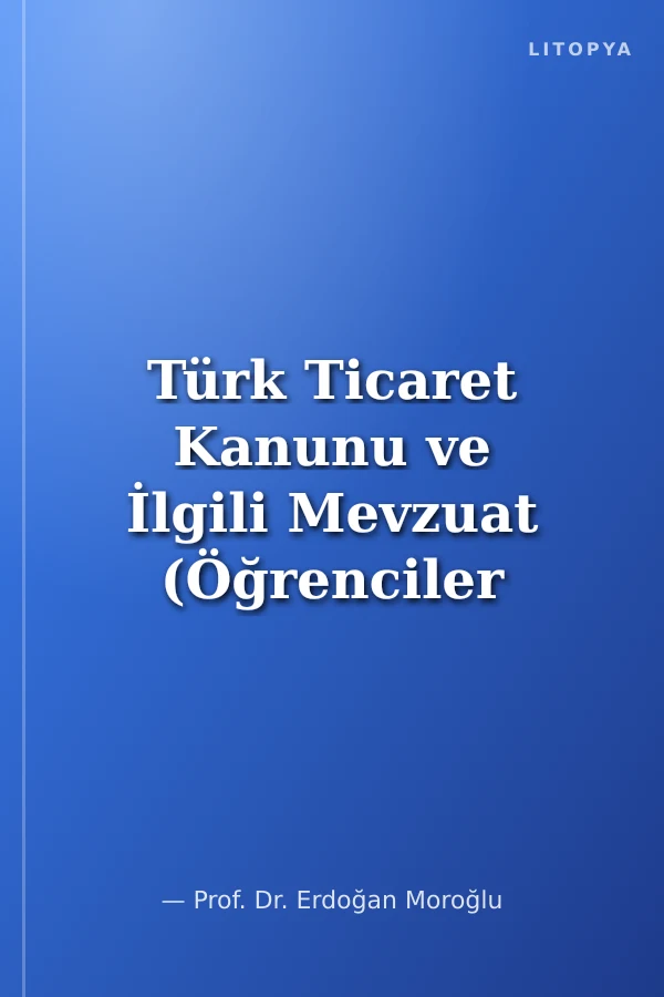Türk Ticaret Kanunu ve İlgili Mevzuat (Öğrenciler İçin)