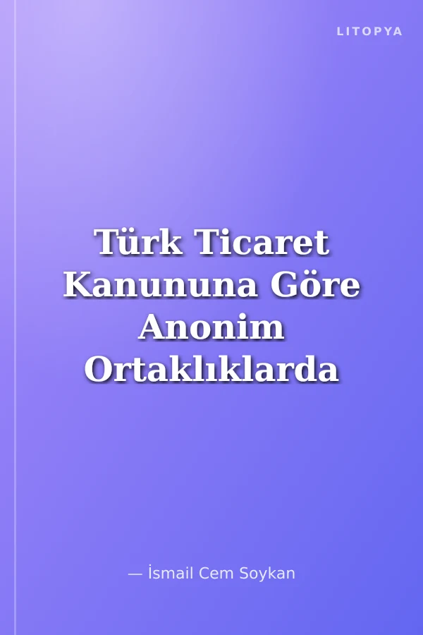 Türk Ticaret Kanununa Göre Anonim Ortaklıklarda Sermaye Taahhüdü Yoluyla Sermaye Artırımı İstanbul Üniversitesi Hukuk Fakültesi Özel Hukuk Doktora Tezleri Dizisi No:4