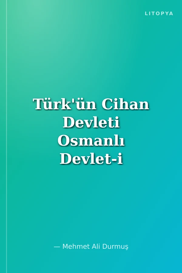 Türk'ün Cihan Devleti Osmanlı Devlet-i Aliye-yi Osmaniyye
