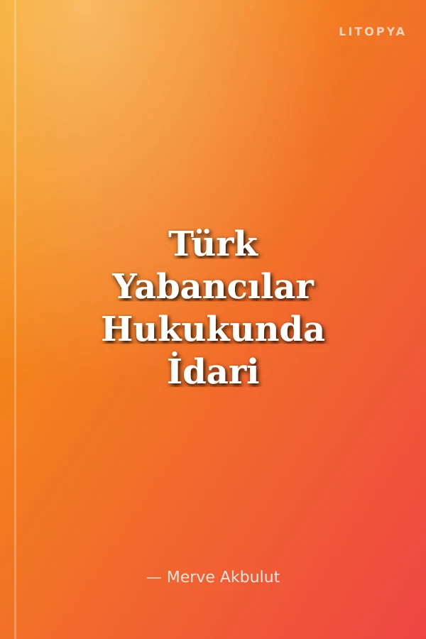 Türk Yabancılar Hukukunda İdari Gözetim İstanbul Üniversitesi Hukuk Fakültesi Özel Hukuk Yüksek Lisans Tezleri Dizisi No:29