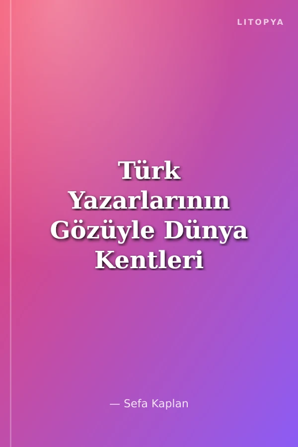 Türk Yazarlarının Gözüyle Dünya Kentleri