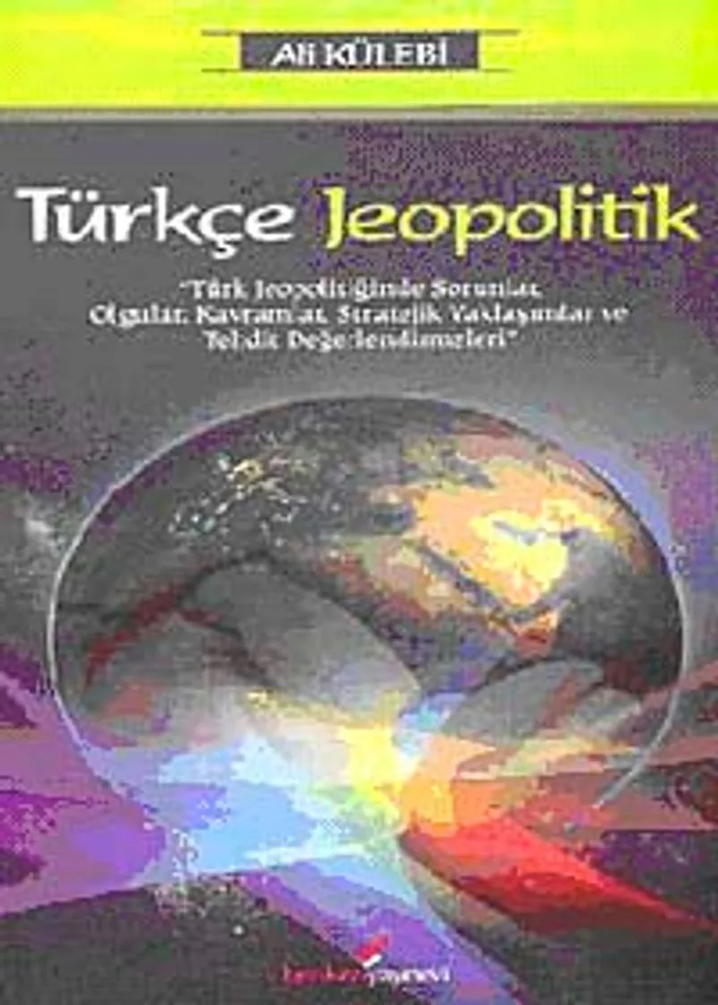 Türkçe Jeopolitik Türk Jeopolitiğinde Sorunlar, Olgular, Kavramlar, Stratejik Yaklaşımlar ve Tehdit Değerlendirmeleri