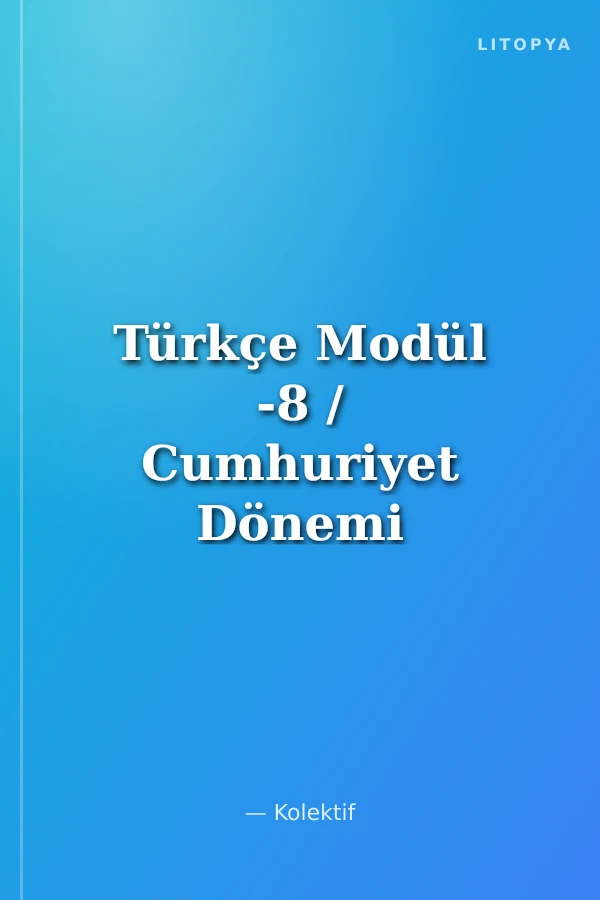 Türkçe Modül -8 / Cumhuriyet Dönemi Türk Edebiyatı