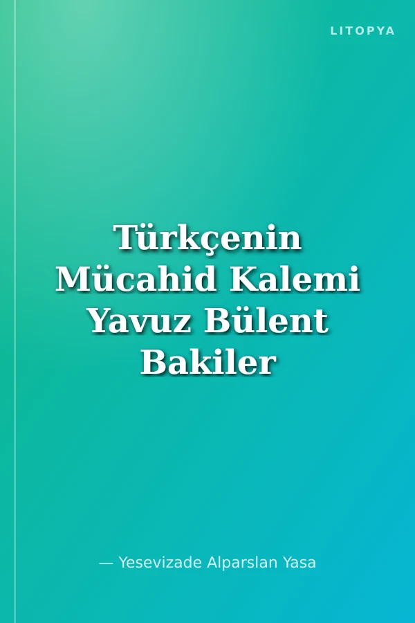Türkçenin Mücahid Kalemi Yavuz Bülent Bakiler