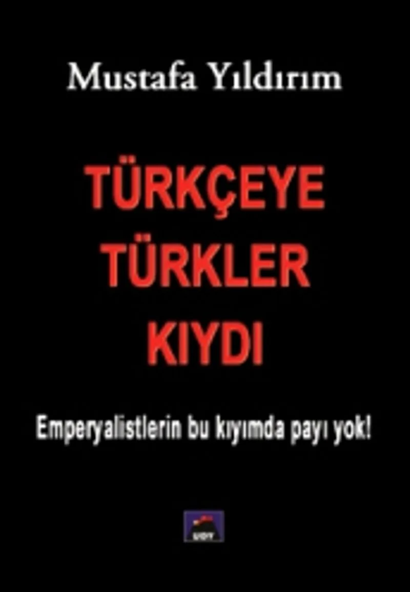Türkçeye Türkler Kıydı Emperyalistlerin Bu Kıyımda Payı Yok!