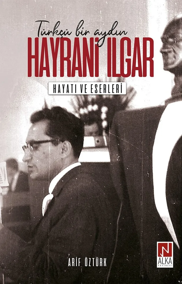 Türkçü Bir Aydın Hayrani Ilgar Hayatı ve Eserleri