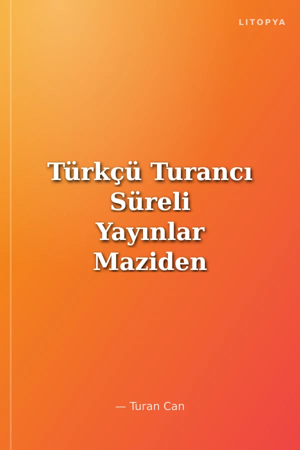 Türkçü Turancı Süreli Yayınlar Maziden Âtiye
