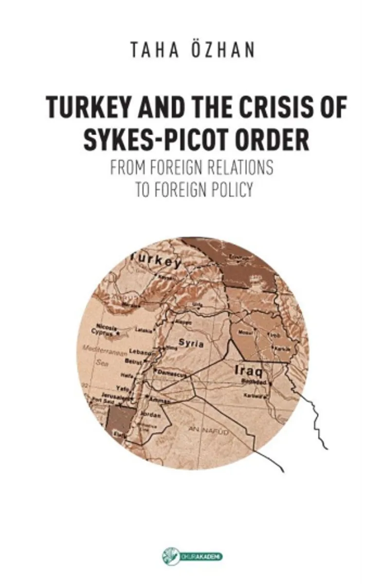 Turkey And The Crisis Of Sykes-Picot Order From Foreign Relations To Foreign Policy