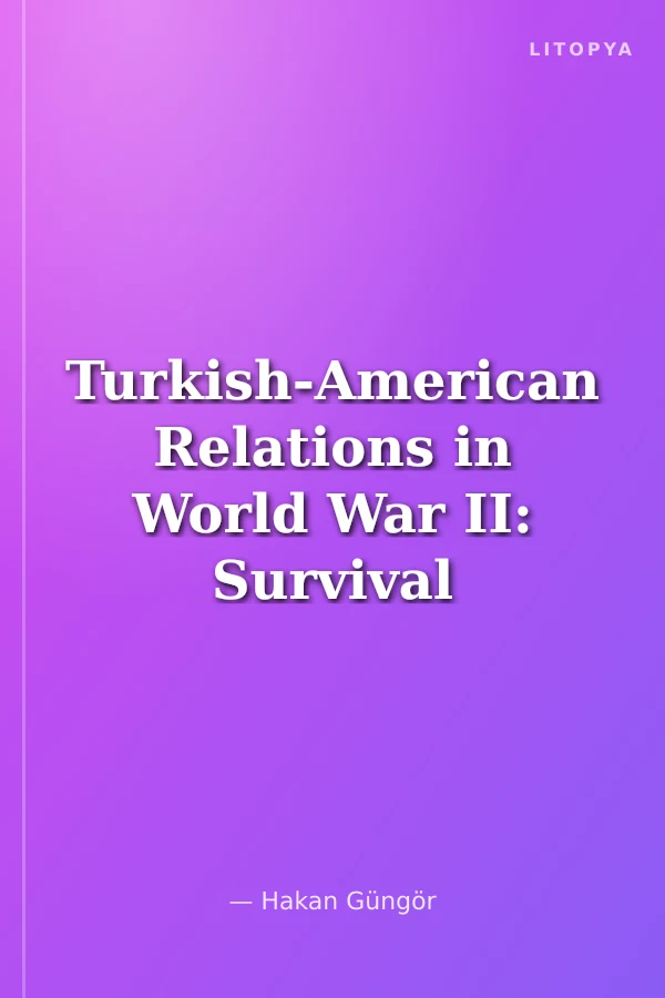 Turkish-American Relations in World War II: Survival of Turkish Neutrality