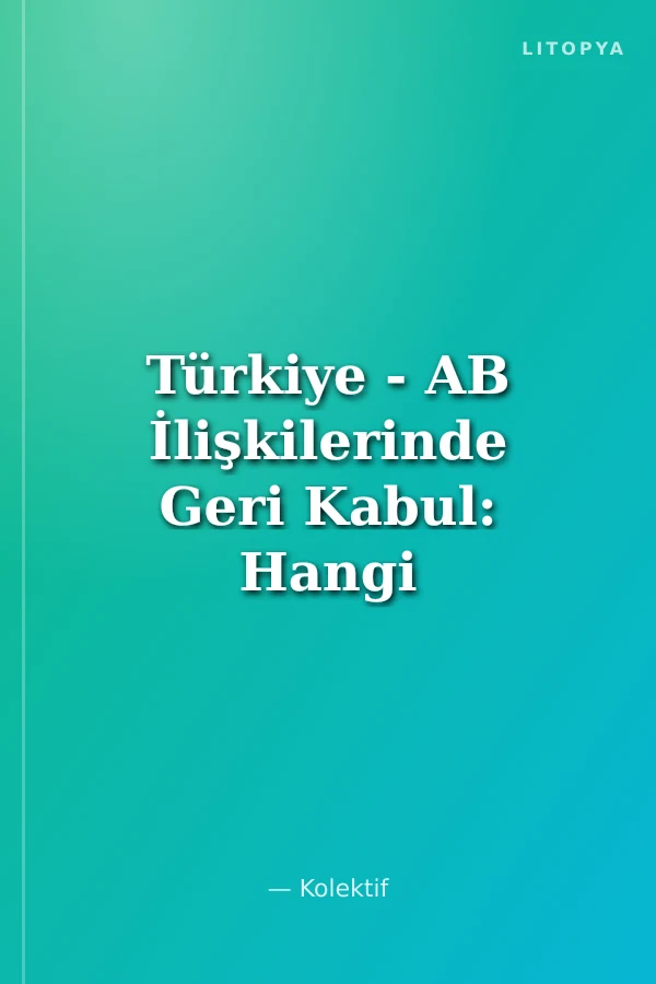Türkiye - AB İlişkilerinde Geri Kabul: Hangi Şartlarda?