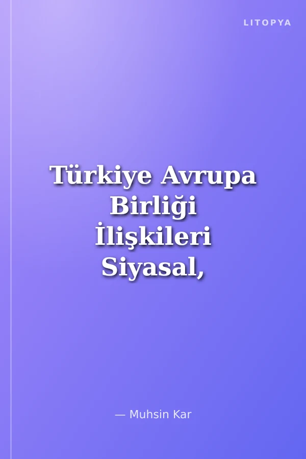 Türkiye Avrupa Birliği İlişkileri Siyasal, Bölgesel ve Ekonomik Boyutlar