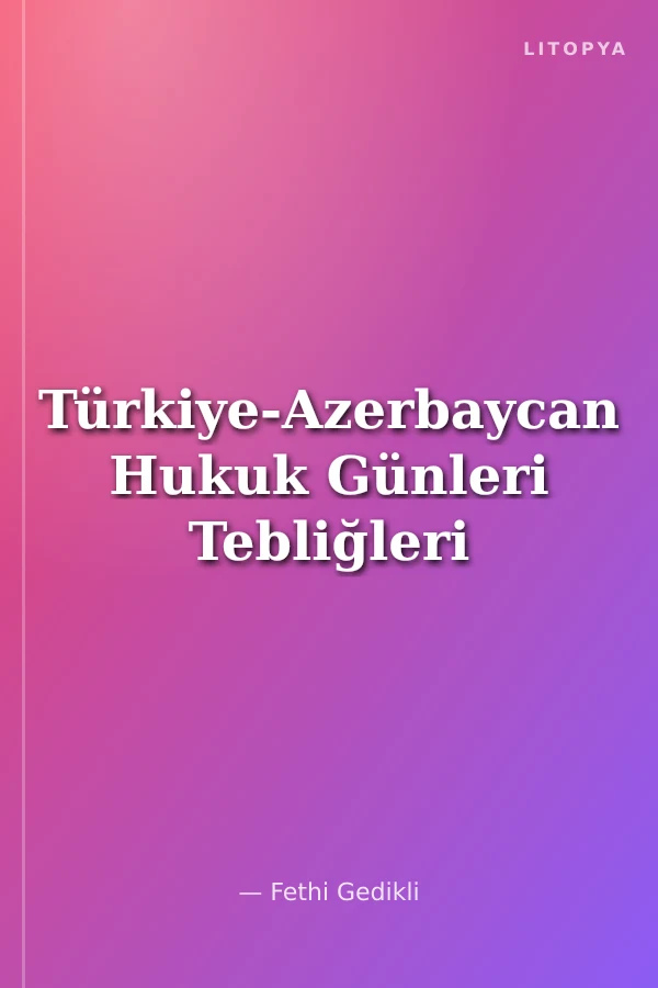 Türkiye-Azerbaycan Hukuk Günleri Tebliğleri