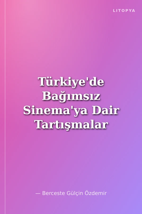 Türkiye'de Bağımsız Sinema'ya Dair Tartışmalar Sahadan Düşünceler