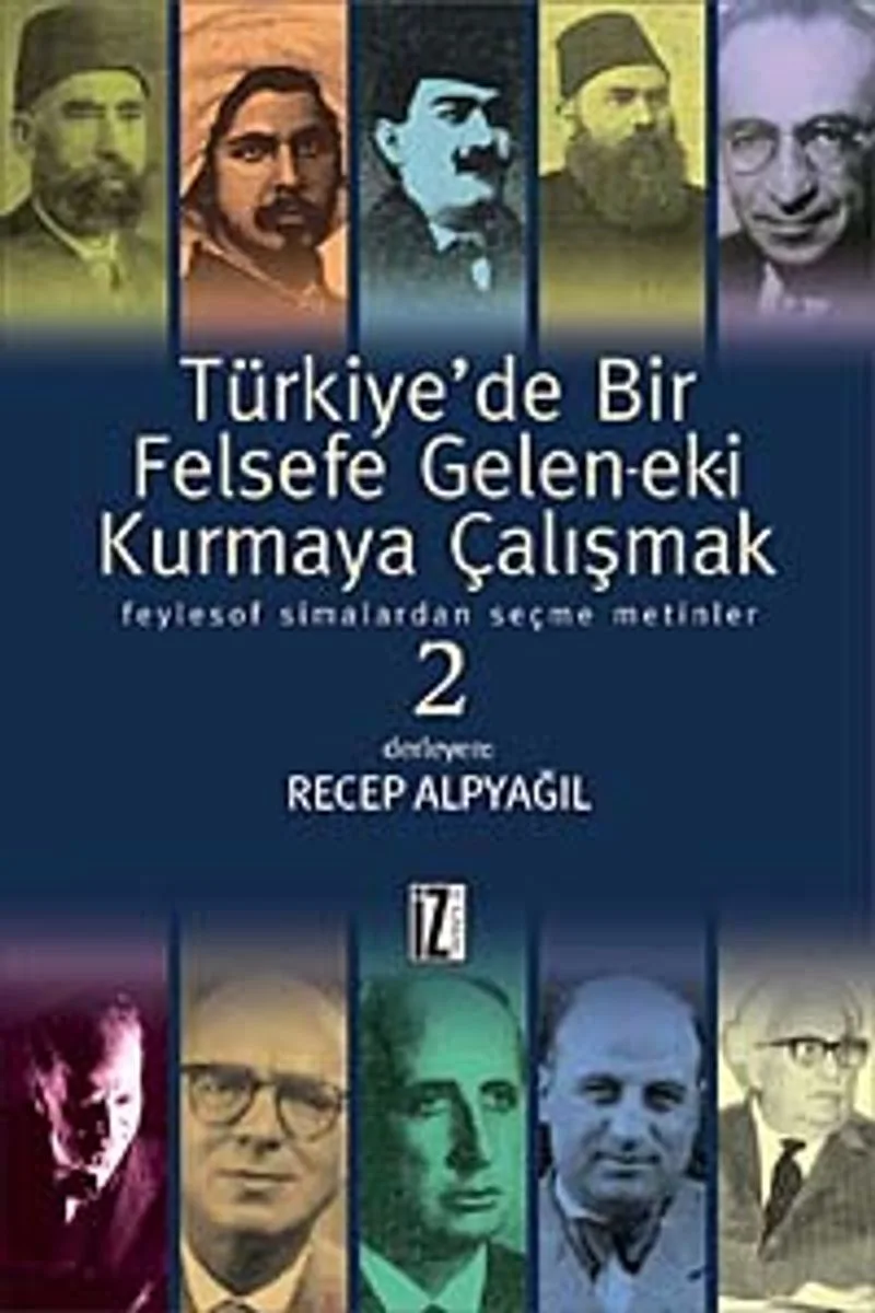Türkiye'de Bir Felsefe Gelen-ek-i Kurmaya Çalışmak Feylesof Simalardan Seçme Metinler-2