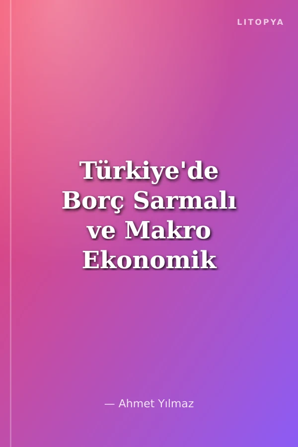 Türkiye'de Borç Sarmalı ve Makro Ekonomik İstikrar