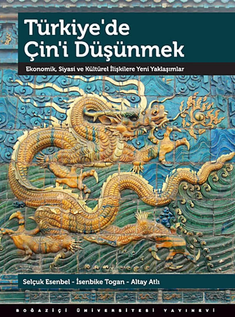 Türkiye'de Çin'i Düşünmek Ekonomik, Siyasi ve Kültürel İlişkilere Yeni Yaklaşımlar