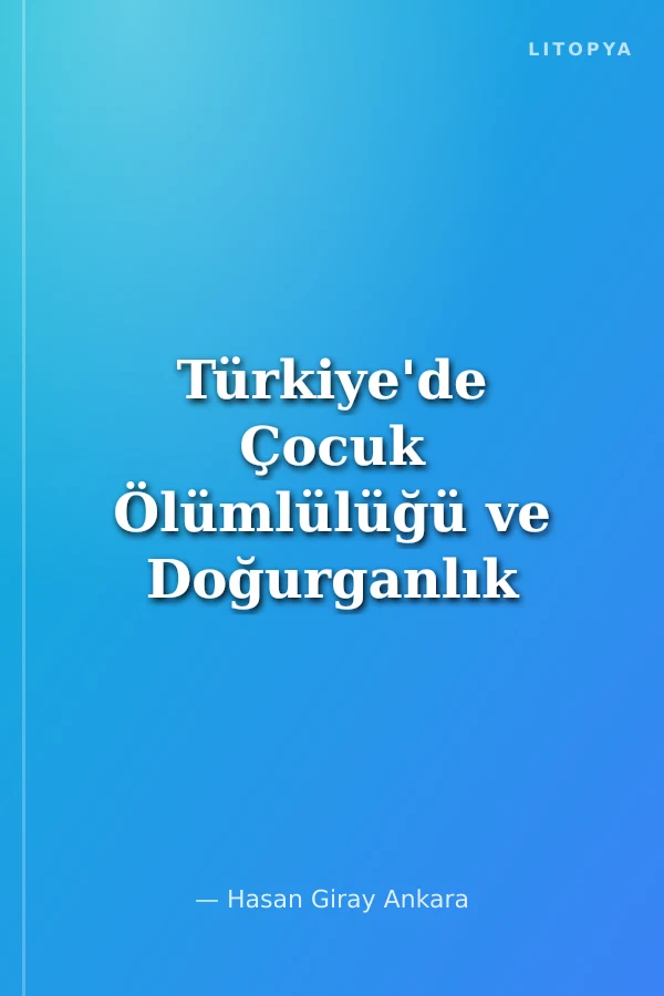 Türkiye'de Çocuk Ölümlülüğü ve Doğurganlık Analizi