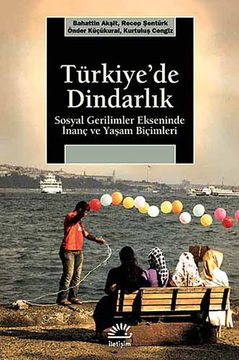 Türkiye'de Dindarlık Sosyal Gerilimler Ekseninde İnanç ve Yaşam Biçimleri