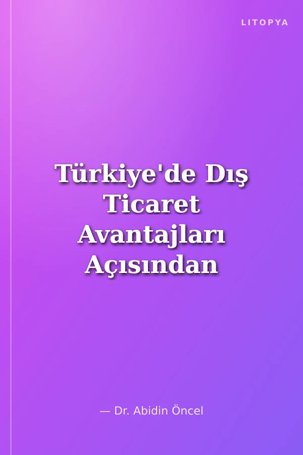 Türkiye'de Dış Ticaret Avantajları Açısından Serbest Bölgeler Teorik Çerçeve, Uygulama ve Nicel Analiz